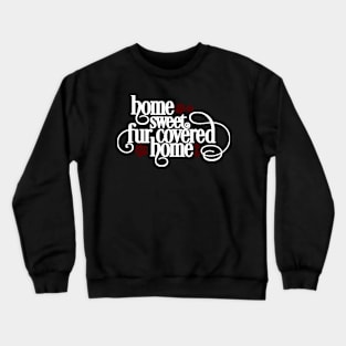 Home Sweet Fur Covered Home Crewneck Sweatshirt